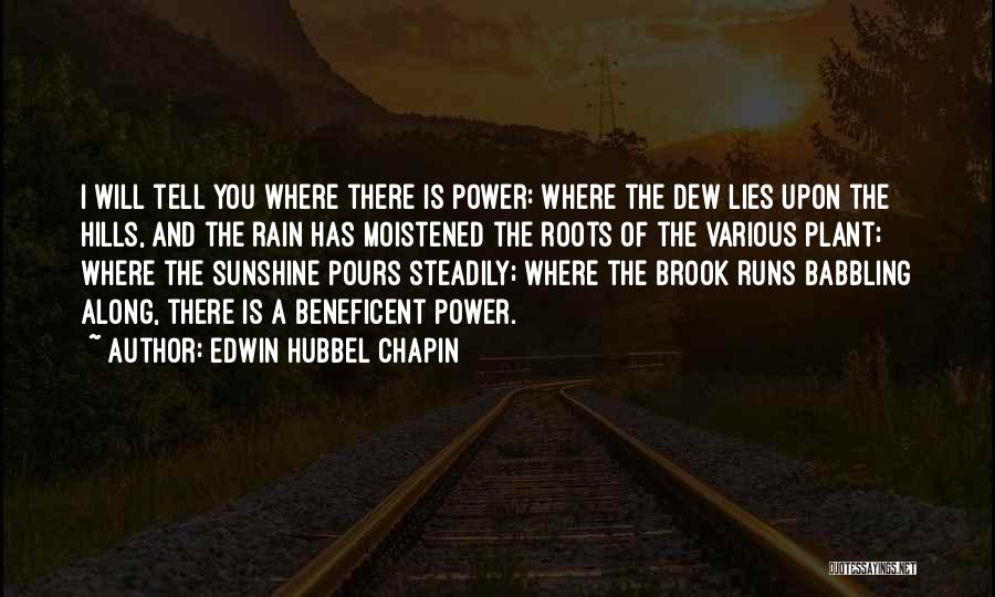 Edwin Hubbel Chapin Quotes: I Will Tell You Where There Is Power: Where The Dew Lies Upon The Hills, And The Rain Has Moistened