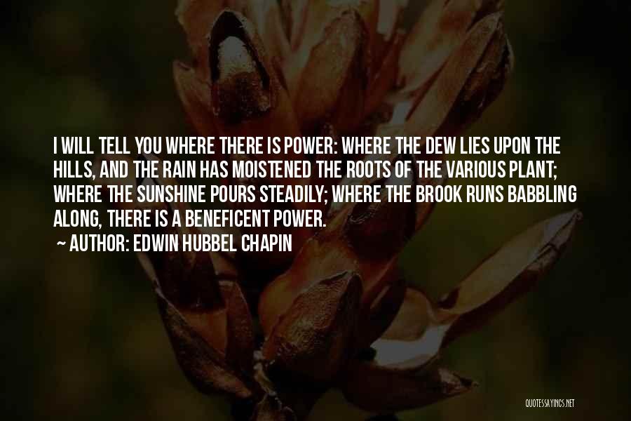 Edwin Hubbel Chapin Quotes: I Will Tell You Where There Is Power: Where The Dew Lies Upon The Hills, And The Rain Has Moistened