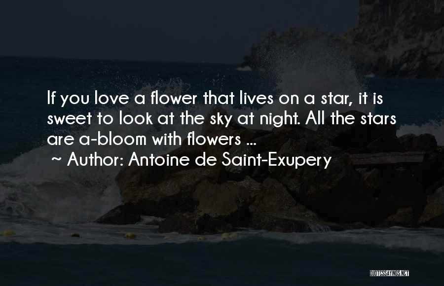 Antoine De Saint-Exupery Quotes: If You Love A Flower That Lives On A Star, It Is Sweet To Look At The Sky At Night.