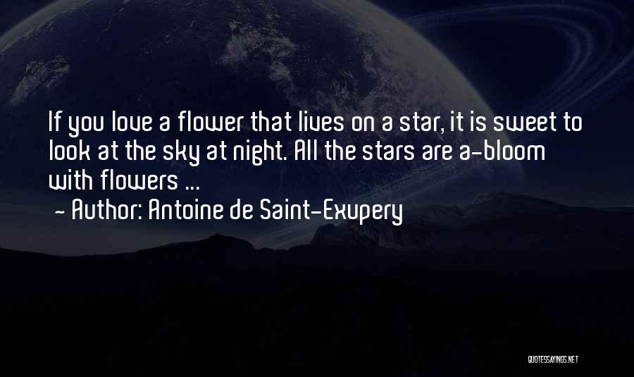 Antoine De Saint-Exupery Quotes: If You Love A Flower That Lives On A Star, It Is Sweet To Look At The Sky At Night.