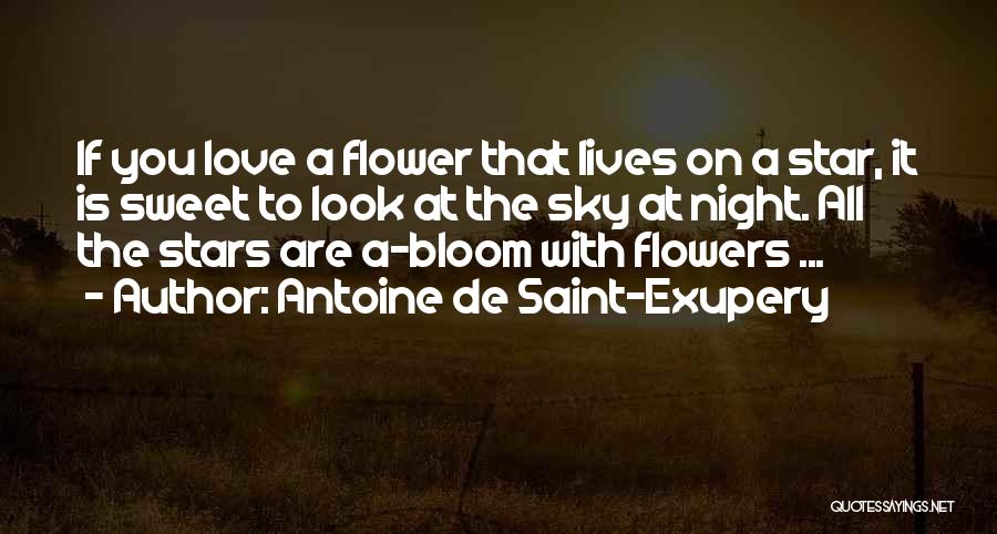 Antoine De Saint-Exupery Quotes: If You Love A Flower That Lives On A Star, It Is Sweet To Look At The Sky At Night.