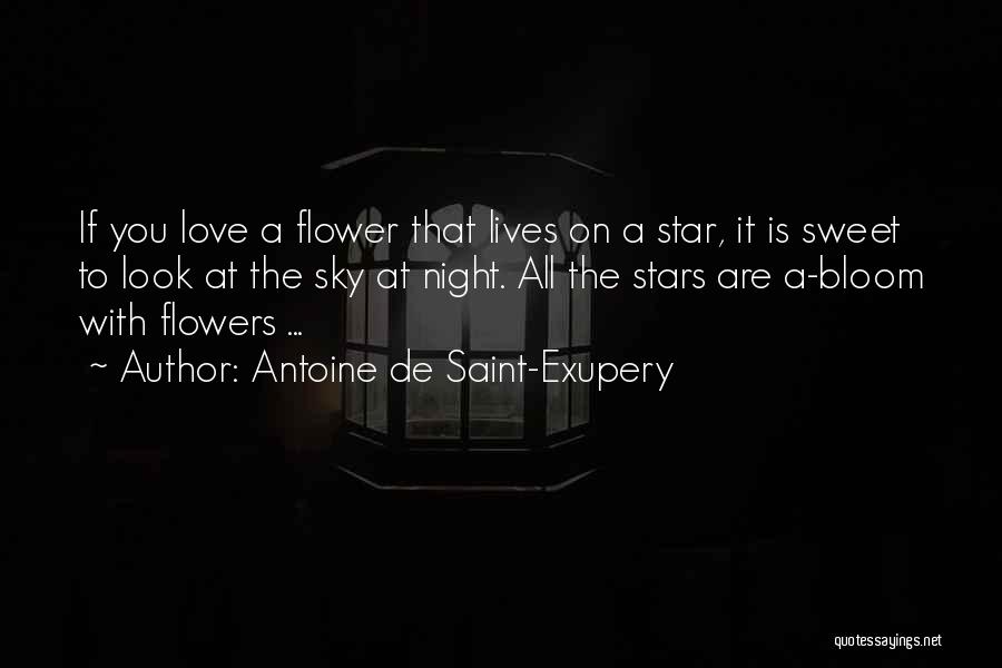 Antoine De Saint-Exupery Quotes: If You Love A Flower That Lives On A Star, It Is Sweet To Look At The Sky At Night.