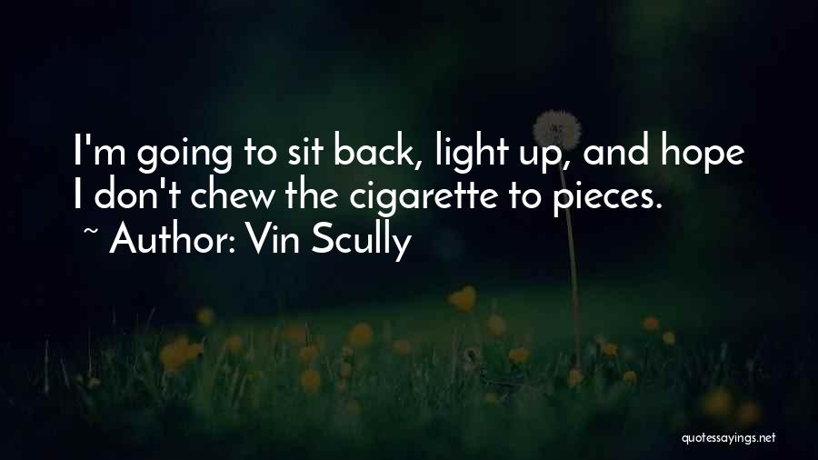 Vin Scully Quotes: I'm Going To Sit Back, Light Up, And Hope I Don't Chew The Cigarette To Pieces.