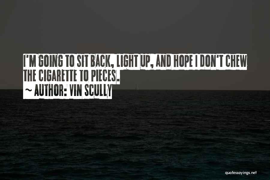 Vin Scully Quotes: I'm Going To Sit Back, Light Up, And Hope I Don't Chew The Cigarette To Pieces.