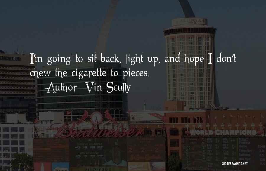 Vin Scully Quotes: I'm Going To Sit Back, Light Up, And Hope I Don't Chew The Cigarette To Pieces.