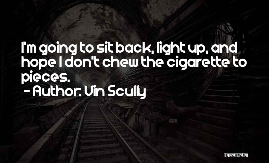 Vin Scully Quotes: I'm Going To Sit Back, Light Up, And Hope I Don't Chew The Cigarette To Pieces.