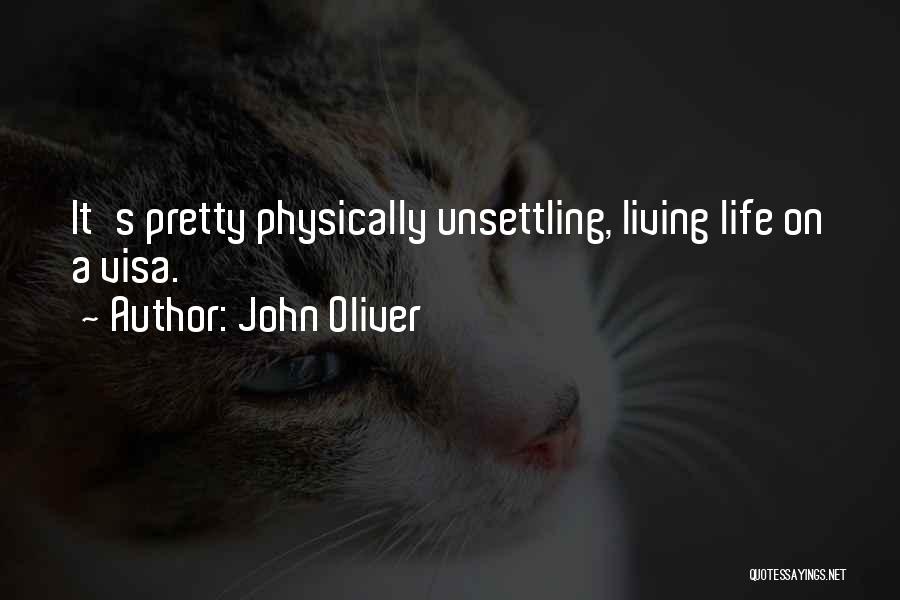 John Oliver Quotes: It's Pretty Physically Unsettling, Living Life On A Visa.