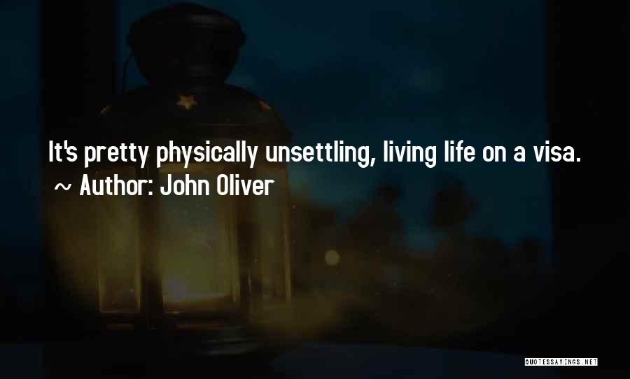 John Oliver Quotes: It's Pretty Physically Unsettling, Living Life On A Visa.