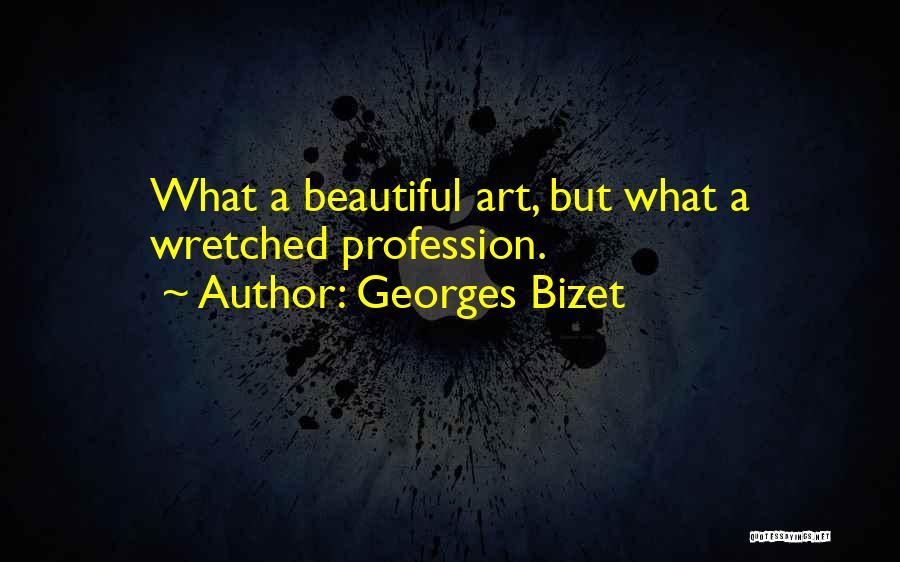 Georges Bizet Quotes: What A Beautiful Art, But What A Wretched Profession.