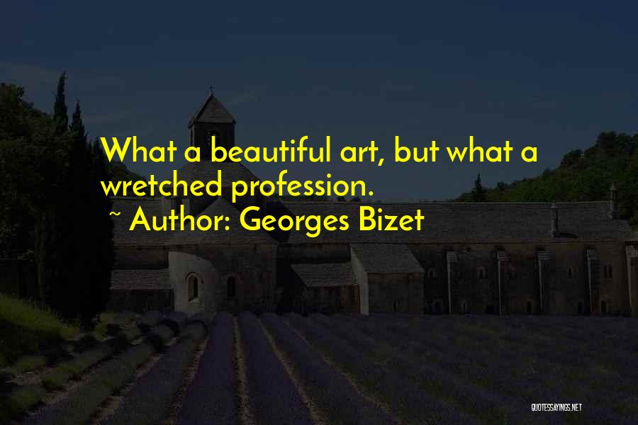 Georges Bizet Quotes: What A Beautiful Art, But What A Wretched Profession.