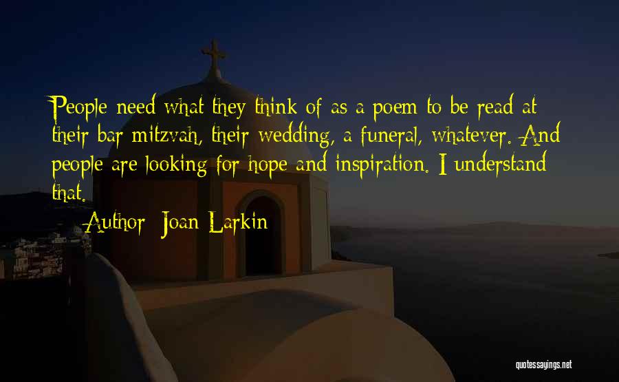 Joan Larkin Quotes: People Need What They Think Of As A Poem To Be Read At Their Bar Mitzvah, Their Wedding, A Funeral,