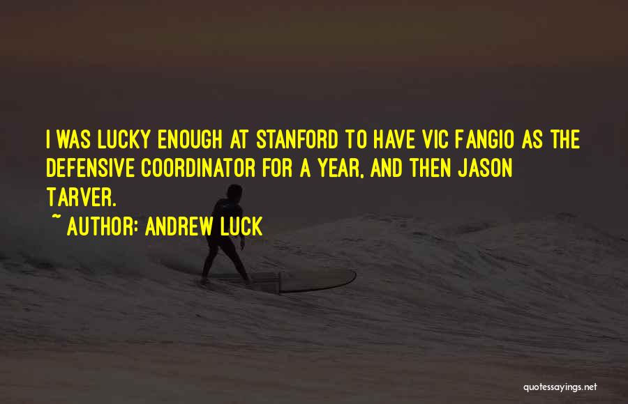 Andrew Luck Quotes: I Was Lucky Enough At Stanford To Have Vic Fangio As The Defensive Coordinator For A Year, And Then Jason