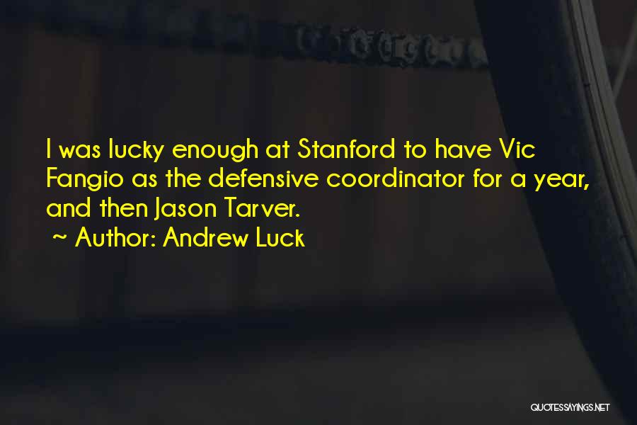 Andrew Luck Quotes: I Was Lucky Enough At Stanford To Have Vic Fangio As The Defensive Coordinator For A Year, And Then Jason