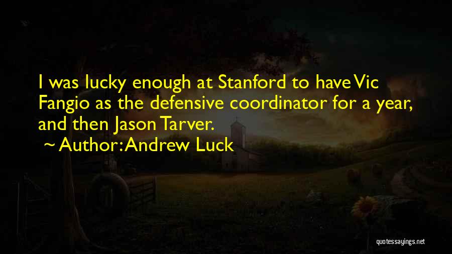 Andrew Luck Quotes: I Was Lucky Enough At Stanford To Have Vic Fangio As The Defensive Coordinator For A Year, And Then Jason