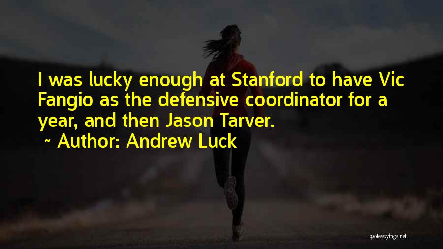 Andrew Luck Quotes: I Was Lucky Enough At Stanford To Have Vic Fangio As The Defensive Coordinator For A Year, And Then Jason