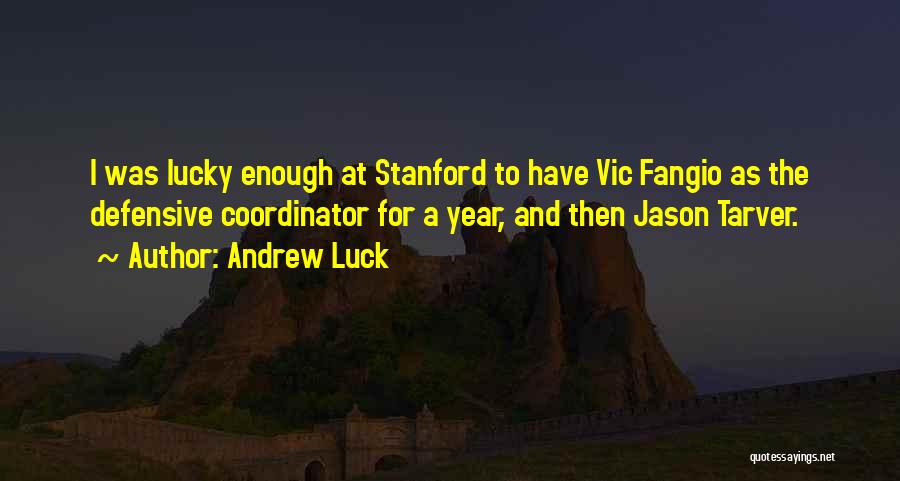 Andrew Luck Quotes: I Was Lucky Enough At Stanford To Have Vic Fangio As The Defensive Coordinator For A Year, And Then Jason