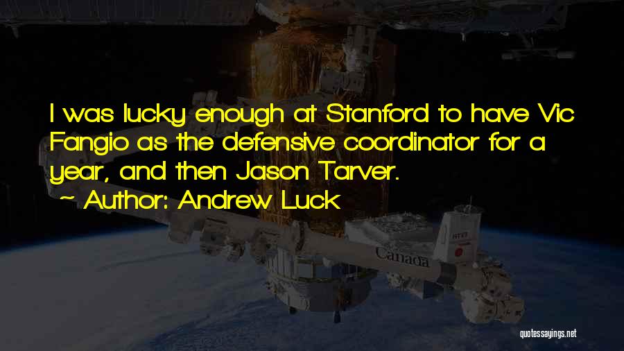 Andrew Luck Quotes: I Was Lucky Enough At Stanford To Have Vic Fangio As The Defensive Coordinator For A Year, And Then Jason