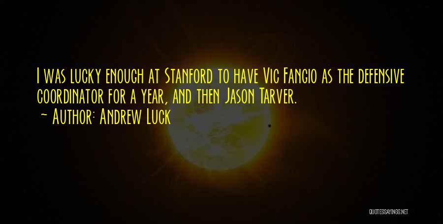 Andrew Luck Quotes: I Was Lucky Enough At Stanford To Have Vic Fangio As The Defensive Coordinator For A Year, And Then Jason
