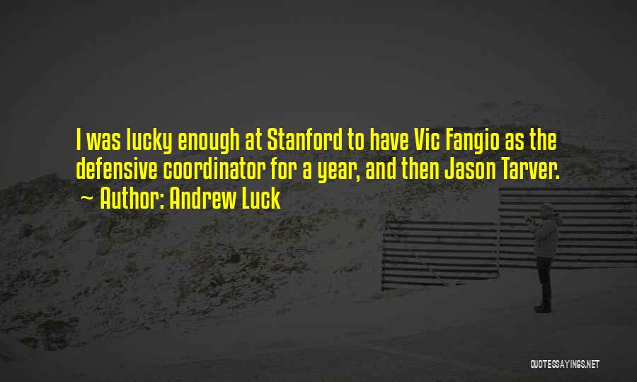 Andrew Luck Quotes: I Was Lucky Enough At Stanford To Have Vic Fangio As The Defensive Coordinator For A Year, And Then Jason