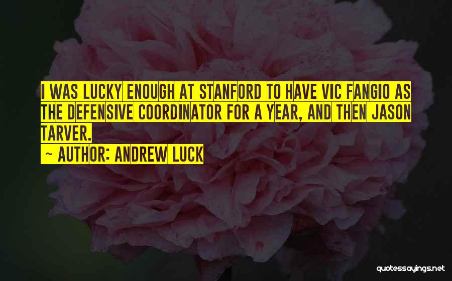 Andrew Luck Quotes: I Was Lucky Enough At Stanford To Have Vic Fangio As The Defensive Coordinator For A Year, And Then Jason