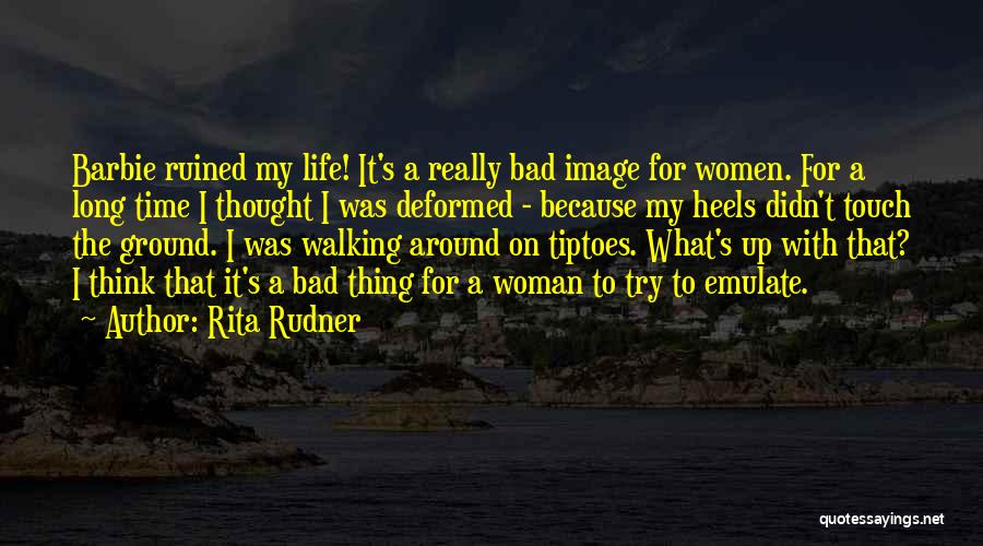 Rita Rudner Quotes: Barbie Ruined My Life! It's A Really Bad Image For Women. For A Long Time I Thought I Was Deformed