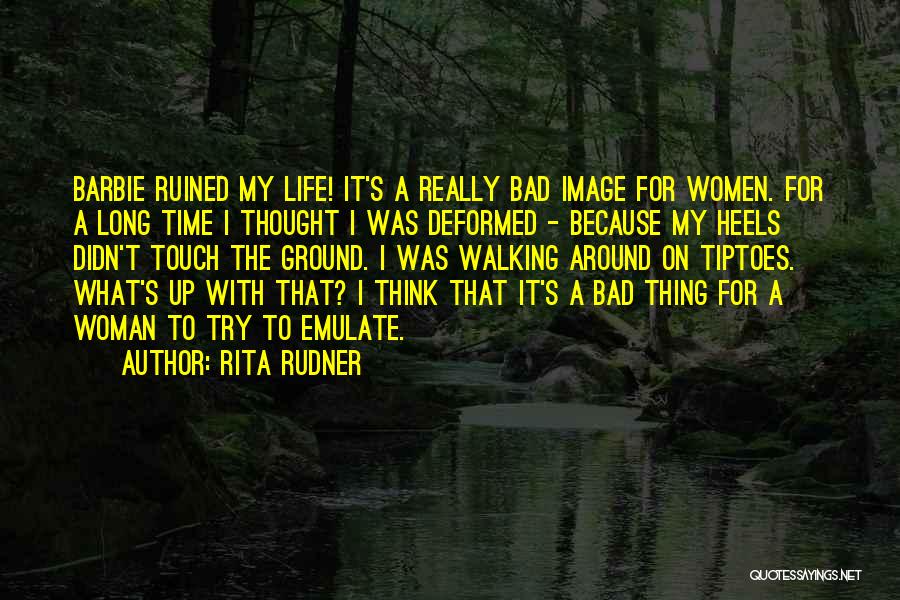 Rita Rudner Quotes: Barbie Ruined My Life! It's A Really Bad Image For Women. For A Long Time I Thought I Was Deformed