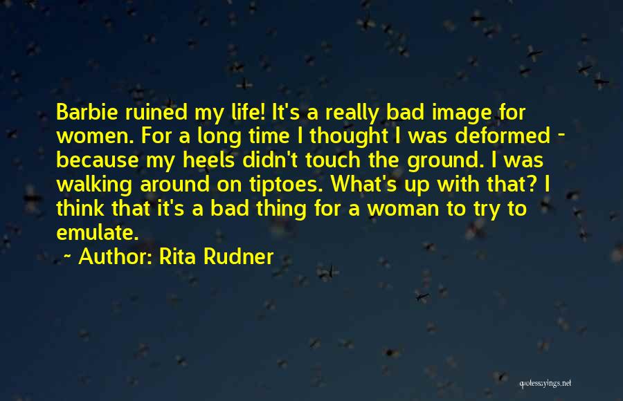 Rita Rudner Quotes: Barbie Ruined My Life! It's A Really Bad Image For Women. For A Long Time I Thought I Was Deformed