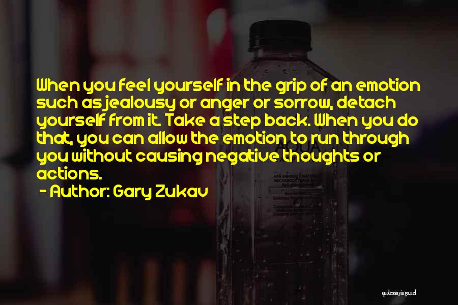 Gary Zukav Quotes: When You Feel Yourself In The Grip Of An Emotion Such As Jealousy Or Anger Or Sorrow, Detach Yourself From