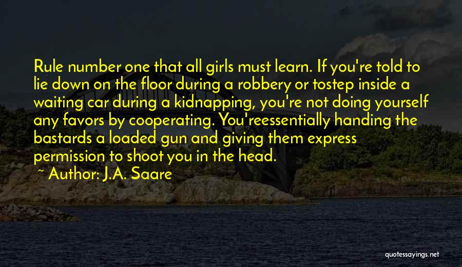 J.A. Saare Quotes: Rule Number One That All Girls Must Learn. If You're Told To Lie Down On The Floor During A Robbery