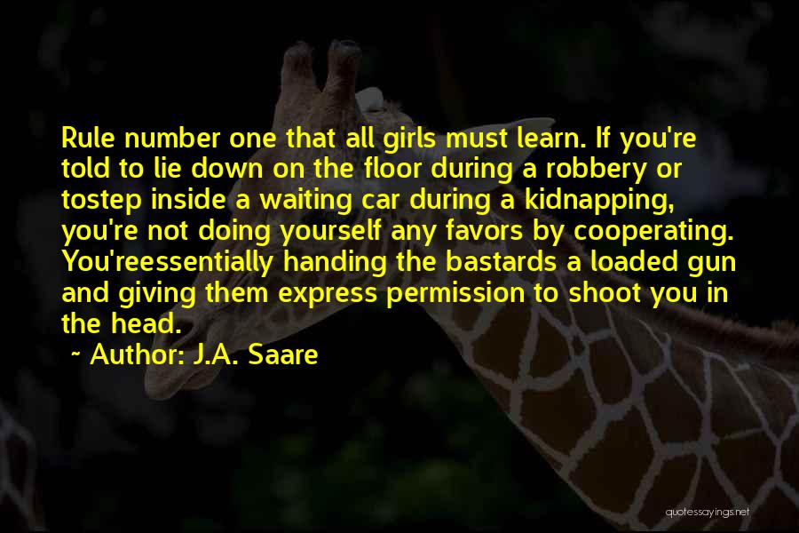 J.A. Saare Quotes: Rule Number One That All Girls Must Learn. If You're Told To Lie Down On The Floor During A Robbery