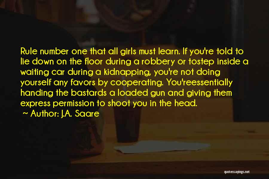 J.A. Saare Quotes: Rule Number One That All Girls Must Learn. If You're Told To Lie Down On The Floor During A Robbery