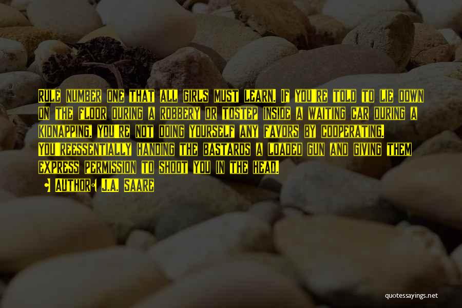 J.A. Saare Quotes: Rule Number One That All Girls Must Learn. If You're Told To Lie Down On The Floor During A Robbery