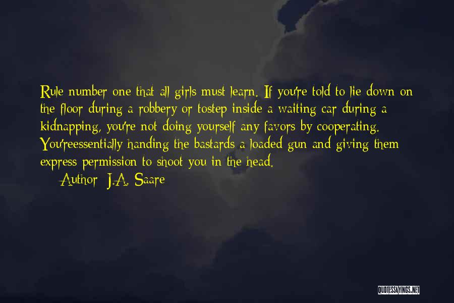 J.A. Saare Quotes: Rule Number One That All Girls Must Learn. If You're Told To Lie Down On The Floor During A Robbery