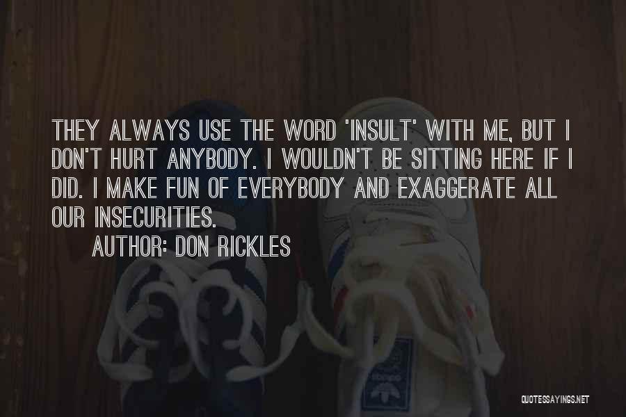 Don Rickles Quotes: They Always Use The Word 'insult' With Me, But I Don't Hurt Anybody. I Wouldn't Be Sitting Here If I