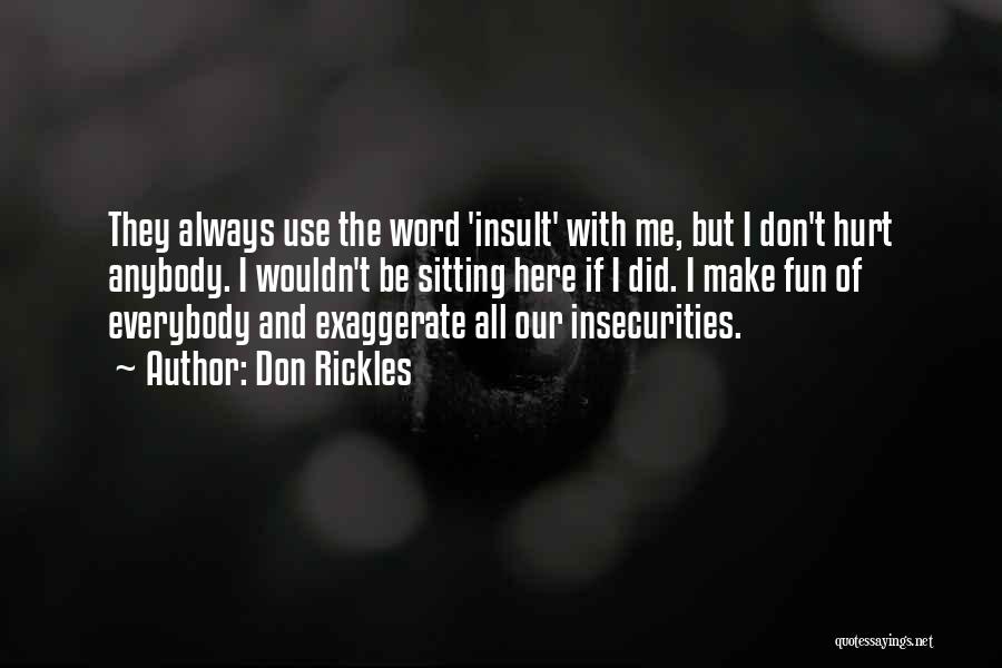 Don Rickles Quotes: They Always Use The Word 'insult' With Me, But I Don't Hurt Anybody. I Wouldn't Be Sitting Here If I