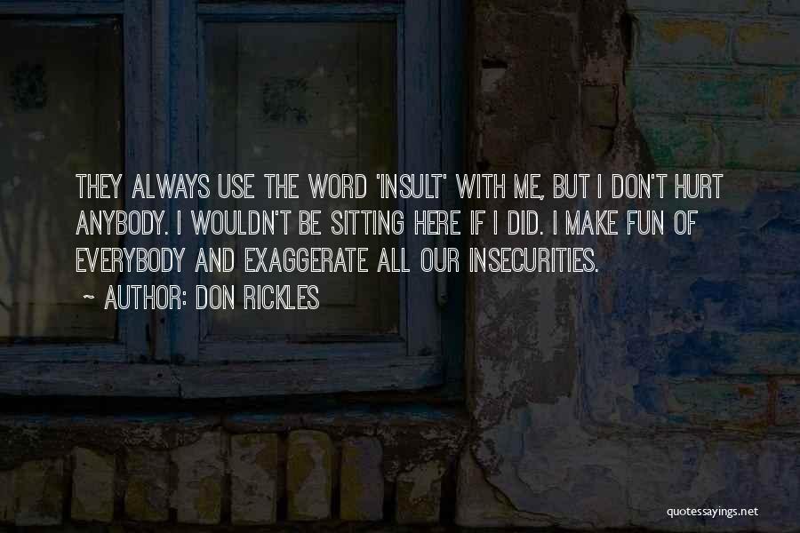 Don Rickles Quotes: They Always Use The Word 'insult' With Me, But I Don't Hurt Anybody. I Wouldn't Be Sitting Here If I