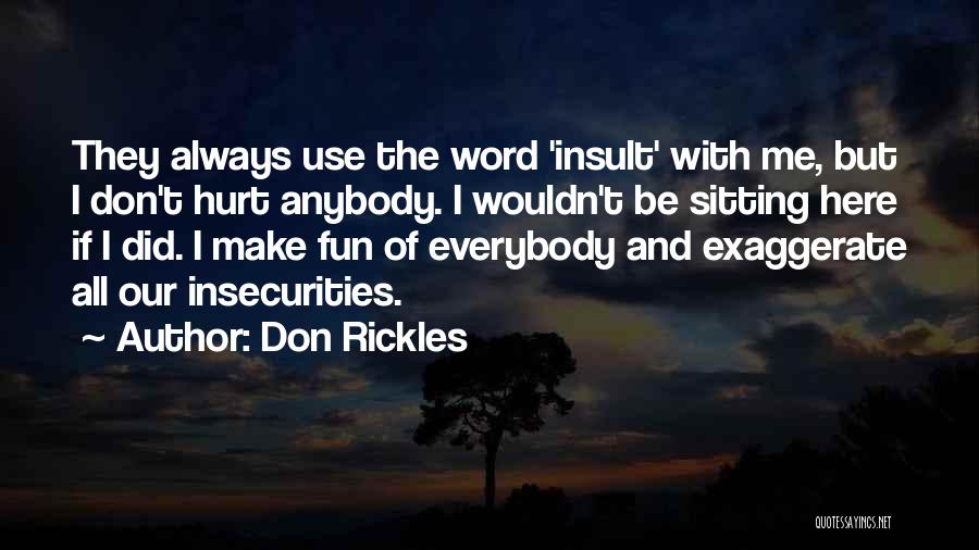 Don Rickles Quotes: They Always Use The Word 'insult' With Me, But I Don't Hurt Anybody. I Wouldn't Be Sitting Here If I