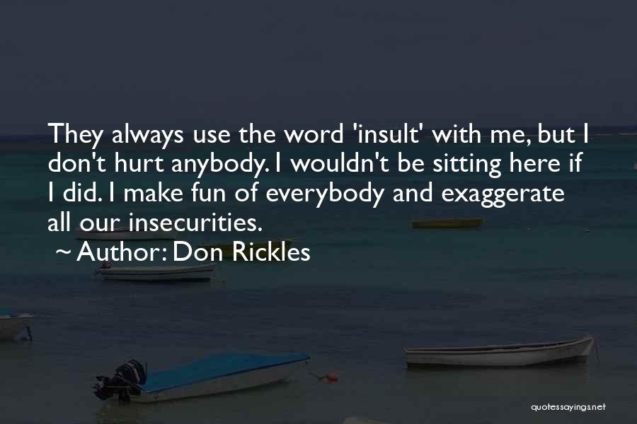 Don Rickles Quotes: They Always Use The Word 'insult' With Me, But I Don't Hurt Anybody. I Wouldn't Be Sitting Here If I