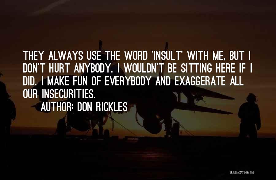 Don Rickles Quotes: They Always Use The Word 'insult' With Me, But I Don't Hurt Anybody. I Wouldn't Be Sitting Here If I