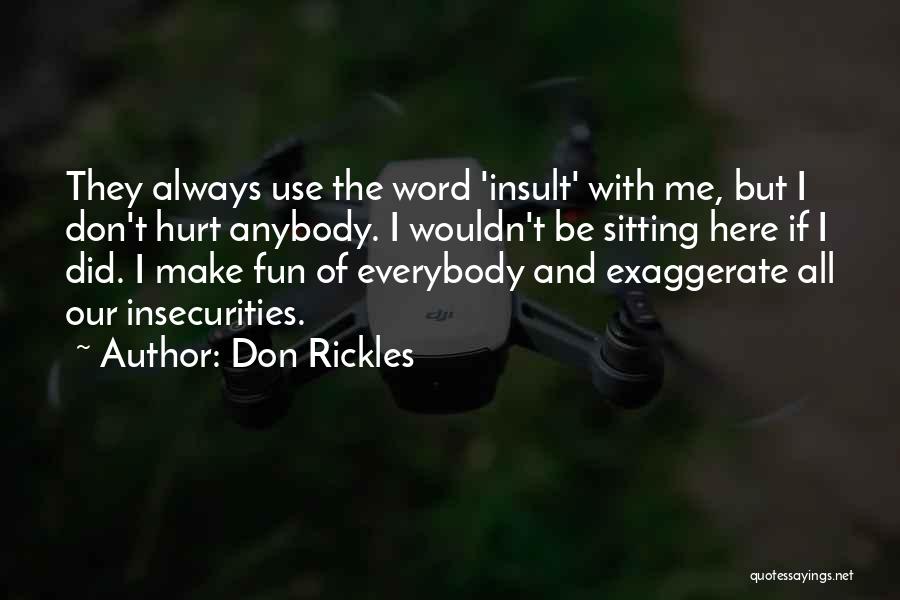 Don Rickles Quotes: They Always Use The Word 'insult' With Me, But I Don't Hurt Anybody. I Wouldn't Be Sitting Here If I