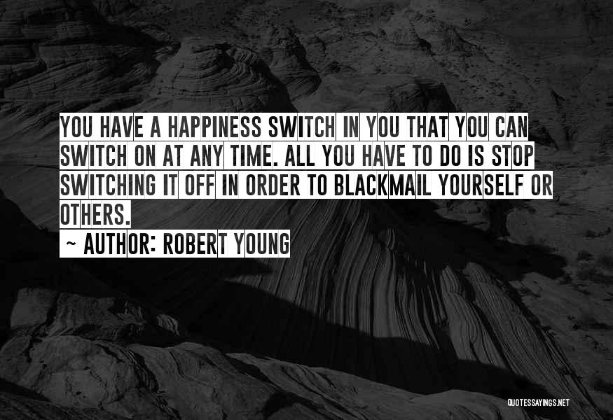 Robert Young Quotes: You Have A Happiness Switch In You That You Can Switch On At Any Time. All You Have To Do