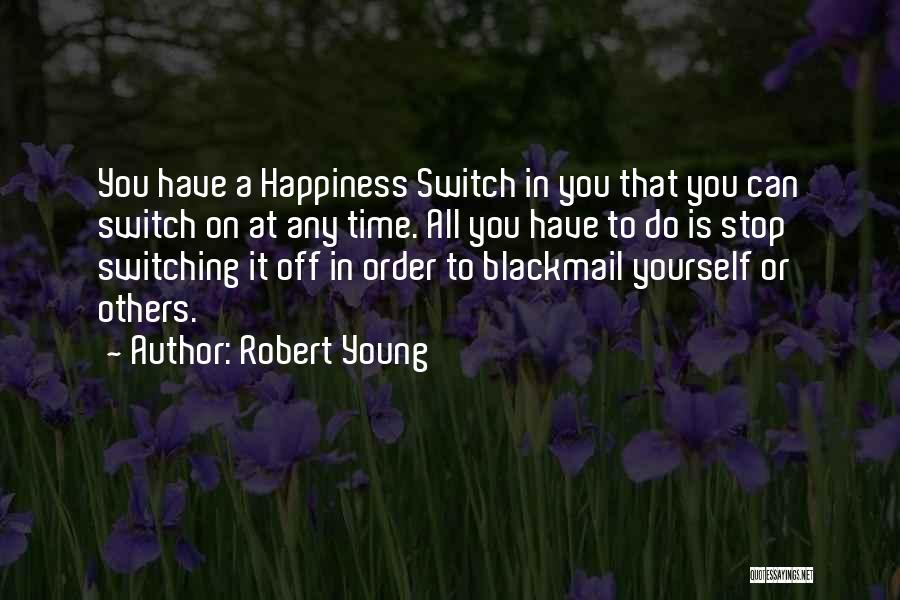 Robert Young Quotes: You Have A Happiness Switch In You That You Can Switch On At Any Time. All You Have To Do