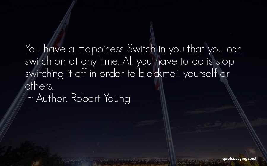 Robert Young Quotes: You Have A Happiness Switch In You That You Can Switch On At Any Time. All You Have To Do