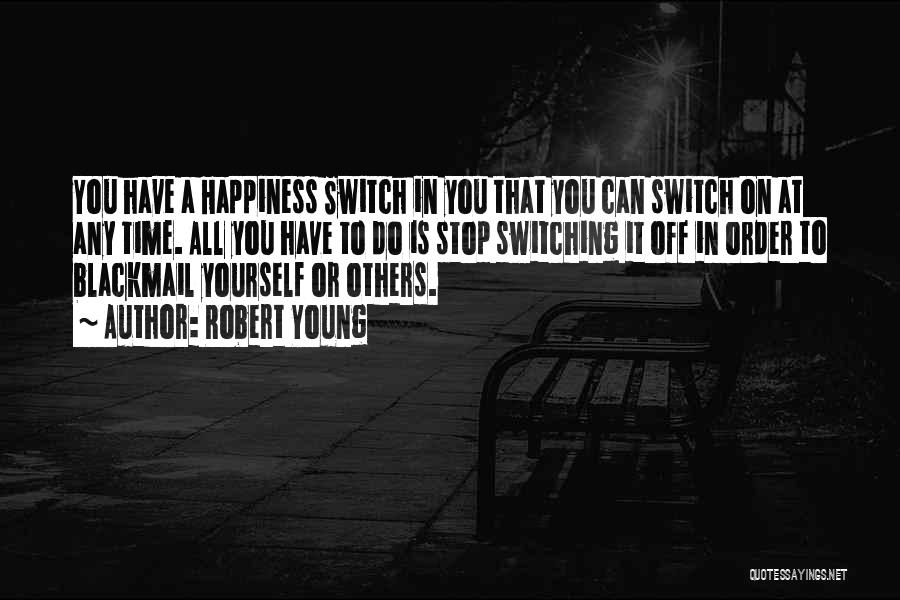 Robert Young Quotes: You Have A Happiness Switch In You That You Can Switch On At Any Time. All You Have To Do