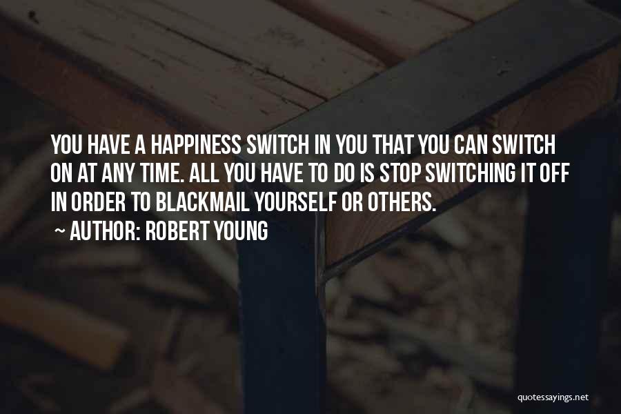 Robert Young Quotes: You Have A Happiness Switch In You That You Can Switch On At Any Time. All You Have To Do