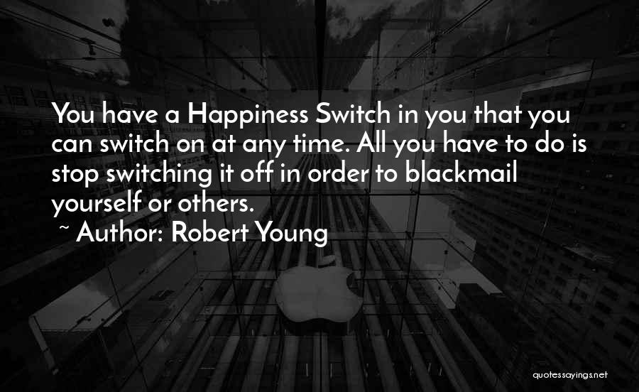 Robert Young Quotes: You Have A Happiness Switch In You That You Can Switch On At Any Time. All You Have To Do