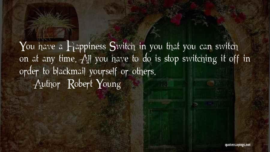 Robert Young Quotes: You Have A Happiness Switch In You That You Can Switch On At Any Time. All You Have To Do