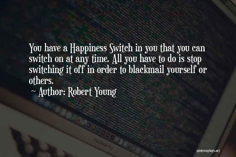 Robert Young Quotes: You Have A Happiness Switch In You That You Can Switch On At Any Time. All You Have To Do