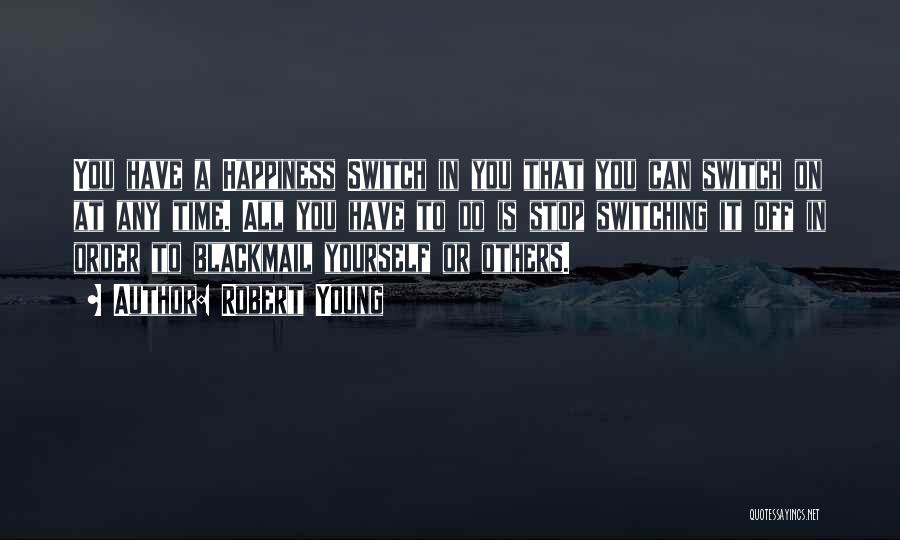 Robert Young Quotes: You Have A Happiness Switch In You That You Can Switch On At Any Time. All You Have To Do