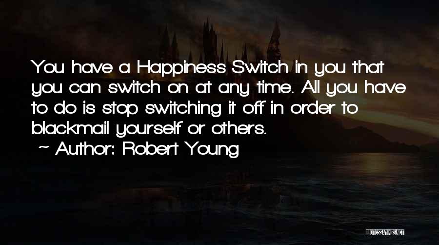 Robert Young Quotes: You Have A Happiness Switch In You That You Can Switch On At Any Time. All You Have To Do